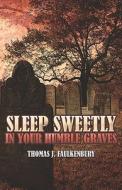 Sleep Sweetly In Your Humble Graves di Thomas J Faulkenbury edito da America Star Books