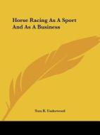 Horse Racing As A Sport And As A Business di Tom R. Underwood edito da Kessinger Publishing, Llc