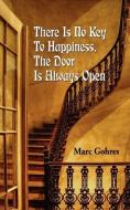 There Is No Key to Happiness, the Door Is Always Open di Marc Gohres edito da AUTHORHOUSE