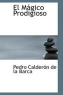 El Magico Prodigioso di Pedro Calderon de La Barca edito da Bibliolife