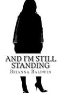 And I'm Still Standing di Brianna Baldwin edito da Createspace