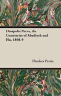 Diospolis Parva, the Cemeteries of Abadiyeh and Hu, 1898-9 di Flinders Petrie edito da Hicks Press
