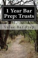 1 Year Bar Prep: Trusts: Trusts Are Another Frequently Tested Area of the Bar Examination. Creation, Type, Identification of Beneficiar di Value Bar Prep edito da Createspace