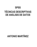 SPSS. Tecnicas Descriptivas de Analisis de Datos di Antonio Martinez edito da Createspace