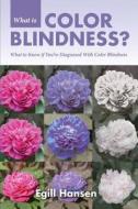 What Is Color Blindness?: What to Know If You're Diagnosed with Color Blindness di Egill Hansen edito da Createspace