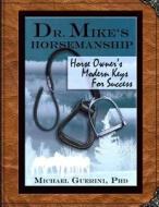 Dr. Mike's Horsemanship Horse Owner's Modern Keys for Success di Michael Guerini Phd edito da Createspace