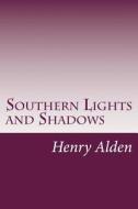 Southern Lights and Shadows di Henry Mills Alden, William Dean Howells edito da Createspace