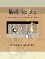 Maullan Los Gatos: Poemas y Rimas Para Ninos di Manuel Aleman edito da Createspace