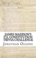 James Madison's U.S. Constitution Trivia Challenge di Jonathan Ozanne edito da Createspace