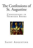 The Confessions of St. Augustine: Confessions in Thirteen Books di Saint Augustine edito da Createspace