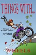 Things with Wheels di Rachael Phillips edito da Createspace Independent Publishing Platform