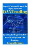 Essential Winning Elements for Highly Profitable Day Trading di Joseph Richards edito da Createspace
