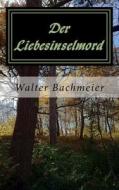 Der Liebesinselmord: Ein Omschbergkrimi di Walter Bachmeier edito da Createspace