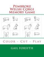 Pembroke Welsh Corgi Memory Game: Color - Cut - Play di Gail Forsyth edito da Createspace