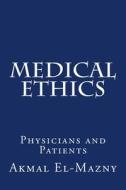 Medical Ethics: Physicians and Patients di Akmal El-Mazny edito da Createspace