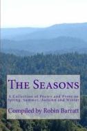 The Seasons: A Collection of Poetry and Prose on Spring, Summer, Autumn and Winter di Robin Barratt edito da Createspace Independent Publishing Platform