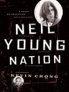 Neil Young Nation: A Quest, an Obsession (and a True Story) di Kevin Chong edito da GREYSTONE BOOKS