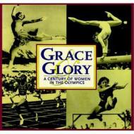 Grace and Glory: A Century of Women in the Olympics di Triumph Books edito da TRIUMPH BOOKS