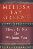 There Is No Me Without You: One Woman's Odyssey to Rescue Africa's Children di Melissa Fay Greene edito da Bloomsbury Publishing PLC
