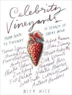 Celebrity Vineyards: From Napa to Tuscany in Search of Great Wine di Nick Wise edito da WELCOME BOOKS