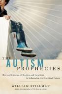 The Autism Prophecies: How an Evolution of Healers and Intuitives Is Influencing Our Spiritual Future di William Stillman edito da NEW PAGE BOOKS
