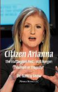 Citizen Arianna: The Huffington Post / AOL Merger: Triumph or Tragedy? di Nancy Snow, Dr Nancy Snow edito da NIMBLE BOOKS