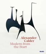 Alexander Calder: Modern from the Start di Cara Manes edito da Museum of Modern Art