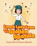 Lunch Lady Lynn and the Golden Spatula di Susannah Johnson, Indiana Johnson edito da Page Publishing Inc