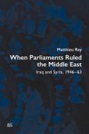 When Parliaments Ruled the Middle East: Iraq and Syria, 1946-63 di Matthieu Rey edito da AMER UNIV IN CAIRO PR