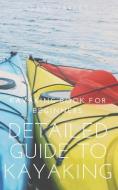 Detailed Guide to Kayaking: Kayaking Book for Beginners di Isaac Parkes edito da LIGHTNING SOURCE INC