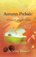 Autumn Prelude di Felicity Brown edito da New Generation Publishing