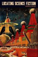 Locating Science Fiction di Andrew Milner edito da Liverpool University Press