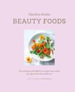 Beauty Foods: 65 Nutritious and Delicious Recipes That Make You Glow from the Inside Out di Caroline Artiss edito da RYLAND PETERS & SMALL INC