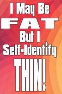 I MAY BE FAT BUT I SELF-IDENTI di Worthyfashion edito da INDEPENDENTLY PUBLISHED