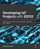 Developing IoT Projects With ESP32 di Vedat Ozan Oner edito da Packt Publishing Limited