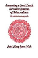 Promoting a good death for cancer patients of Asian culture di June M Mak edito da Whiting & Birch Ltd