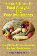 Natural Solutions for Food Allergies and Food Intolerances: Scientifically Proven Remedies for Food Sensitivities di Case Adams edito da SACRED EARTH PUB
