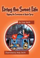 Living the Sweet Life: Enjoying the Sweetness of Maple Syrup di Judy Smith edito da OUTSKIRTS PR
