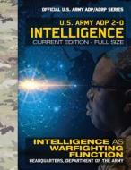 Intelligence: US Army Adp 2-0: Intelligence as Warfighting Function: Current, Full-Size Edition - Giant 8.5 X 11 Format - Official U di U S Army edito da Createspace Independent Publishing Platform