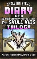Diary of a Minecraft Zombie Hunter Player Team 'The Skull Kids' Trilogy: Unofficial Minecraft Books for Kids, Teens, & Nerds - Adventure Fan Fiction D di Skeleton Steve edito da Createspace Independent Publishing Platform