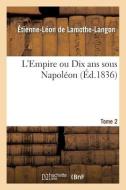 L'Empire Ou Dix Ans Sous Napoleon. Tome 2 di DE LAMOTHE-LANGON-E-L edito da Hachette Livre - BNF