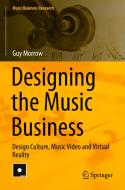 Designing the Music Business di Guy Morrow edito da Springer International Publishing