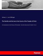 The Gentile and the Jew in the Courts of the Temple of Christ di Johann J. I. von Döllinger edito da hansebooks