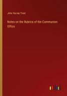 Notes on the Rubrics of the Communion Office di John Harvey Treat edito da Outlook Verlag