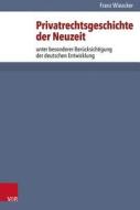 Privatrechtsgeschichte der Neuzeit di Franz Wieacker edito da Vandenhoeck + Ruprecht