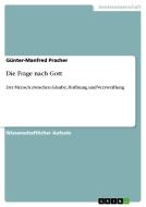 Die Frage nach Gott di Günter-Manfred Pracher edito da GRIN Publishing