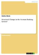 Structural Change in the German Banking System? di Stefan Menk edito da GRIN Publishing
