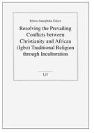 Resolving the Prevailing Conflicts Between Christianity and African (Igbo) Traditional Religion Through Inculturation di Udoye, Edwin Anaegboka Udoye edito da Lit Verlag