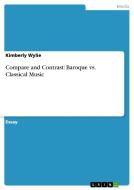 Compare and Contrast: Baroque vs. Classical Music di Kimberly Wylie edito da GRIN Publishing
