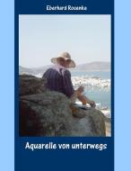 Aquarelle von unterwegs di Eberhard Rosenke edito da Books on Demand